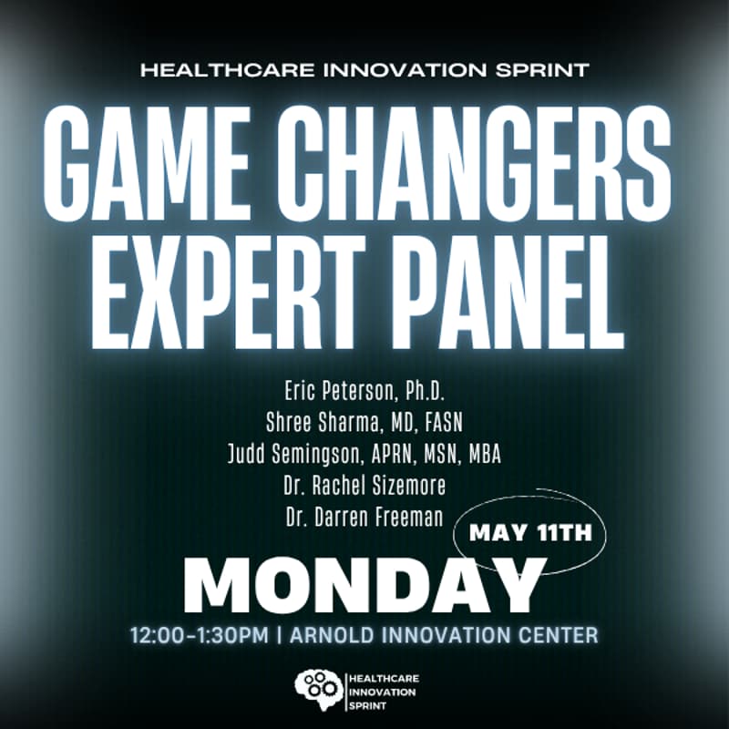 Event flyer with white text on a dark background reads: Healthcare Innovation Sprint: Game Changers Expert Panel. May 11th, Monday, 12:00-1:30PM, Arnold Innovation Center. Panelists’ names listed. Healthcare Innovation Sprint logo at the bottom.
